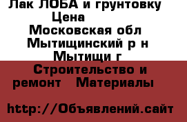 Лак ЛОБА и грунтовку. › Цена ­ 4 500 - Московская обл., Мытищинский р-н, Мытищи г. Строительство и ремонт » Материалы   